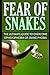 Fear Of Snakes: The Ultimate Guide To Overcome Ophidiophobia Or Snake Phobia