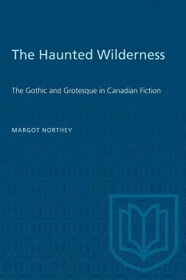 The Haunted Wilderness: The Gothic and Grotesque in Canadian Fiction (Heritage)