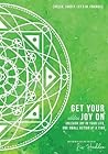 Get Your Joy On: Unleash Joy in Your Life, One Small Action at a Time Get Your Joy On: Unleash Joy in Your Life, One Small Action at a Time