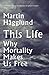 This Life: Why Mortality Makes Us Free