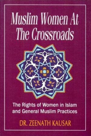 Muslim Women At The Crossroads (The Rights of Women in Islam and General Muslim Practices)