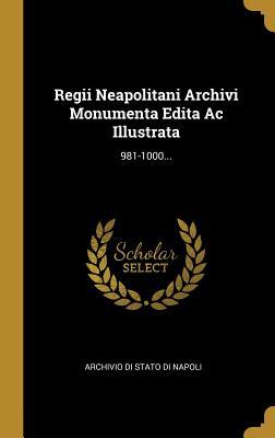 Regii Neapolitani Archivi Monumenta Edita Ac Illustrata: 981-1000... (Italian Edition)