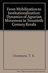 From Mobilization To Institutionalization: The Dynamics of Agrarian Movement In Kerala From Mobilization To Institutionalization: The Dynamics of Agrarian Movement In Kerala
