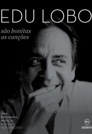 Edu Lobo: São Bonitas As Canções – Uma Biografia Musical