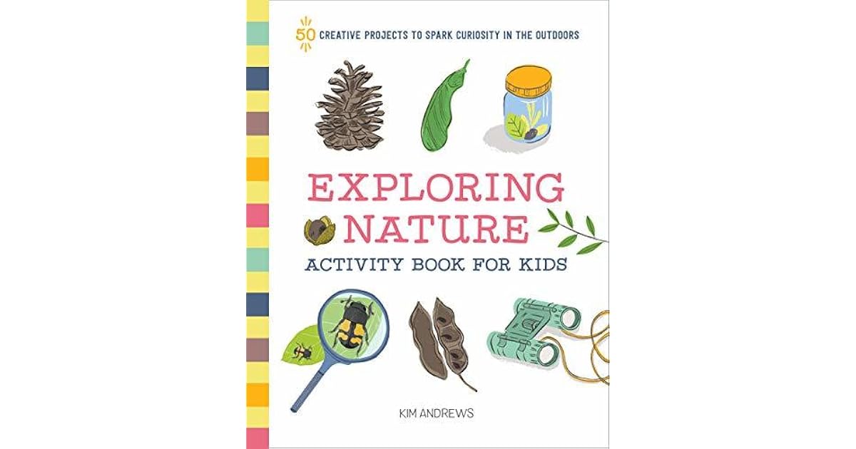 Exploring Nature Activity Book for Kids 50 Creative Projects to Spark