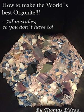How to make the World`s best Orgonite: All mistakes, so you don`t have to! (Kindle Edition)