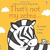 That's Not My Zebra… by Fiona Watt That's Not My Zebra… by Fiona Watt