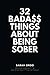 32 Bada$$ Things About Being Sober by Sarah Ordo