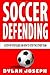 Soccer Defending: A Step-by-Step Guide on How to Stop the Other Team (Understand Soccer)