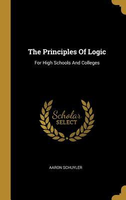 The Principles Of Logic: For High Schools And Colleges