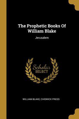 The Prophetic Books Of William Blake: Jerusalem