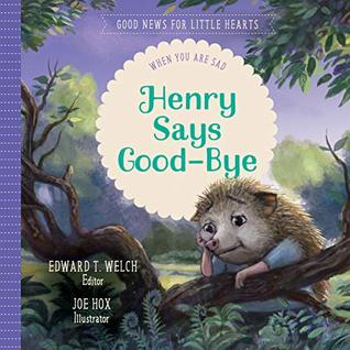 Henry Says Good-bye: When You Are Sad (Good News for Little Hearts)