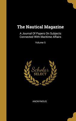 The Nautical Magazine: A Journal Of Papers On Subjects Connected With Maritime Affairs; Volume 5