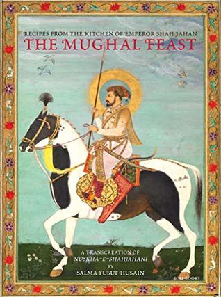 The Mughal Feast: Recipes From The Kitchen Of Emperor Shah Jahan (Hardcover)