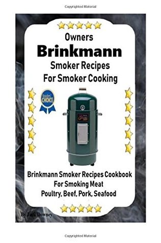 Owners Brinkmann Smoker Recipes For Smoker Cooking: Brinkmann Smoker Recipes Cookbook For Smoking Meat Poultry, Pork, Beef, & Seafood (Paperback)