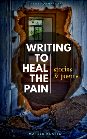 Writing to Heal the Pain: Stories & Poems (Transformation, #1)