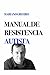 Manual de resistencia autista: un manual escrito por su autor, una persona con autismo (Spanish Edition)
