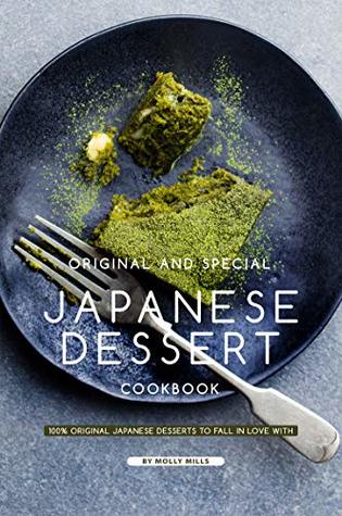 Original and Special Japanese Dessert Cookbook: 100% Original Japanese Desserts to Fall in Love With (Kindle Edition)