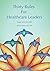 Thirty Rules for Healthcare Leaders by Sanjay Saint