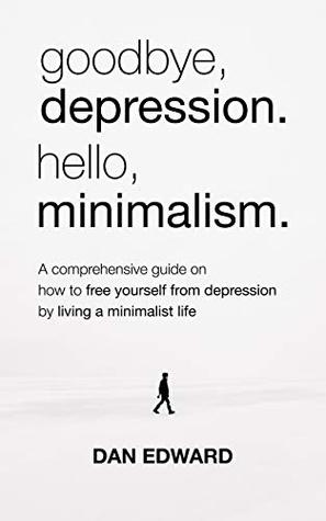 Goodbye Depression Hello Minimalism How To Free Yourself - 
