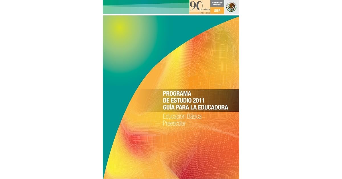 Programa de Estudio 2011. Guía para la Educadora. Educación preescolar