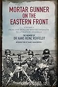Mortar Gunner on the Eastern Front Volume I: From the Moscow Winter Offensive to Operation Zitadelle