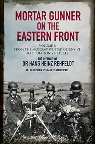 Mortar Gunner on the Eastern Front Volume I: From the Moscow Winter Offensive to Operation Zitadelle (Kindle Edition)