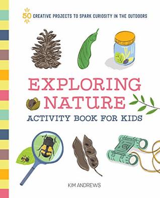 Exploring Nature Activity Book for Kids: 50 Creative Projects to Spark Curiosity in the Outdoors (Kindle Edition)