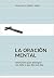 La oración mental: Condiciones para distinguir con éxito lo que Dios me dice (Spanish Edition)