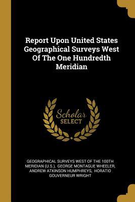Report Upon United States Geographical Surveys West Of The One Hundredth Meridian