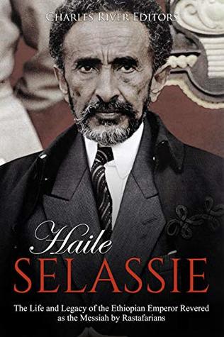 Haile Selassie: The Life and Legacy of the Ethiopian Emperor Revered as the Messiah by Rastafarians (Kindle Edition)
