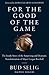 For the Good of the Game: The Inside Story of the Surprising and Dramatic Transformation of Major League Baseball