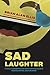Sad Laughter: A Totally Unessential and Demotivational Guide to Reading, Writing and Publishing