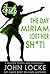The Day Miriam Lost Her Sh*t! by John  Locke