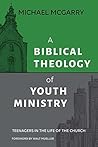 A Biblical Theology of Youth Ministry by Michael McGarry