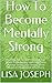 How To Become Mentally Strong by Lisa Joseph