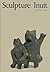 Sculpture/ Inuit--Sculpture of the Inuit by William E. Taylor Jr.