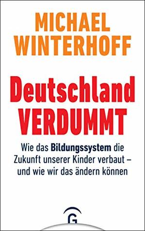 Deutschland verdummt: Wie das Bildungssystem die Zukunft unserer Kinder verbaut (Kindle Edition)