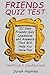 FRIENDS QUIZ TEST: 101 Easy Friends Quiz Questions and Answers That Will Help You Have Fun