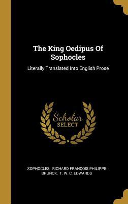The King Oedipus Of Sophocles: Literally Translated Into English Prose