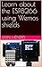 Learn about the ESP8266 using Wemos shields by iain hendry