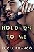 Hold On to Me by Lucia Franco Hold On to Me by Lucia Franco