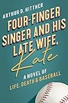 Book cover for Four-Finger Singer and His Late Wife, Kate: A Novel of Life, Death & Baseball