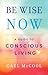 Be Wise Now: A Guide to Conscious Living
