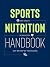 Sports Nutrition Handbook: Eat Smart. Be Healthy. Get On Top of Your Game.