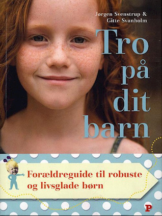 Tro på dit barn - forældreguide til robuste og livsglade børn