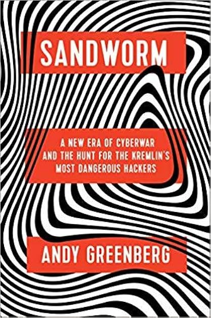 Sandworm: A New Era of Cyberwar and the Hunt for the Kremlin's Most Dangerous Hackers
