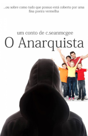 O Anarquista (ou sobre como tudo que possuo está coberto por uma fina poeira vermelha)