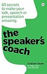 Speaker's Coach, The: 60 Secrets To Make Your Talk, Speech Or Presentation Amazing