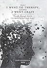 Friday I Went to Therapy, Saturday I Went Crazy by Jean Steinfeld